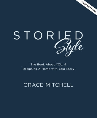 Storied Style: The Book about You, Your Story, and How to Design Your Home with It by Mitchell, Grace