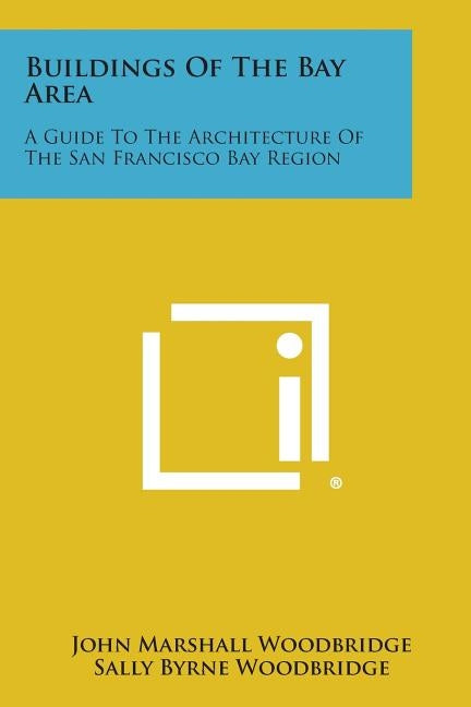 Buildings of the Bay Area: A Guide to the Architecture of the San Francisco Bay Region by Woodbridge, John Marshall