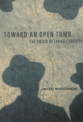 Toward an Open Tomb: The Crisis of Israeli Society by Warschawski, Michel