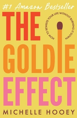 The Goldie Effect: How to Rewrite Your Life Without Burning It Down by Hooey, Michelle