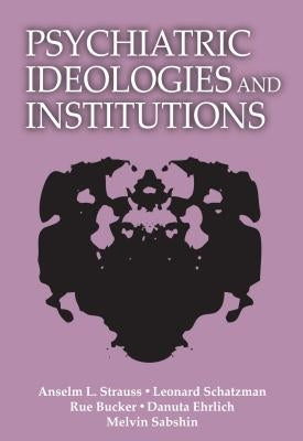 Psychiatric Ideologies and Institutions by Strauss, Anselm L.
