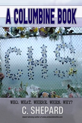 A Columbine Book: Who. What. Where. When. Why? by Shepard, C.