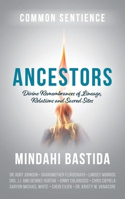 Ancestors: Divine Remembrances of Lineage, Relations and Sacred Sites by Bastida, Mindahi