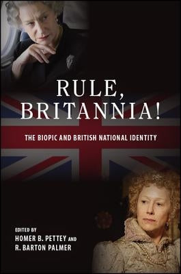 Rule, Britannia!: The Biopic and British National Identity by Pettey, Homer B.