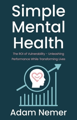 Simple Mental Health: The ROI of Vulnerability - Unleashing Performance While Transforming Lives by Nemer, Adam