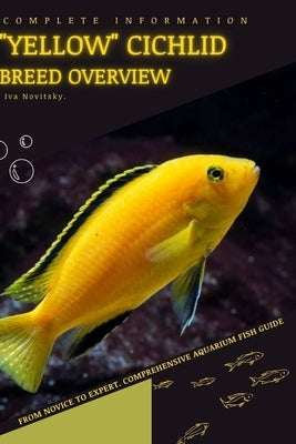 "Yellow" Cichlid: From Novice to Expert. Comprehensive Aquarium Fish Guide by Novitsky, Iva