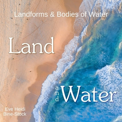 Land and Water: Landforms & Bodies of Water by Bine-Stock, Eve Heidi
