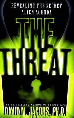 The Threat: Revealing the Secret Alien Agenda by Jacobs, David M.