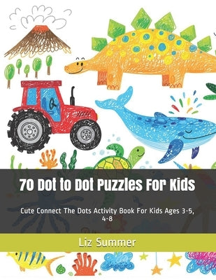 70 Dot to Dot Puzzles For Kids: Cute Connect The Dots Activity Book For Kids Ages 3-5, 4-8 by Summer, Liz