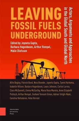 Leaving Fossil Fuels Underground: Actors, Arguments and Approaches in the Global South and Global North by Gupta, Joyeeta