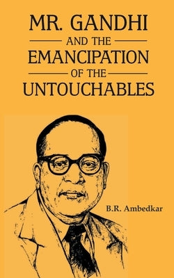 Mr Gandhi and Emancipation of the Untouchables by Ambedkar, B. R.