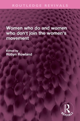 Women who do and women who don't join the women's movement by Rowland, Robyn