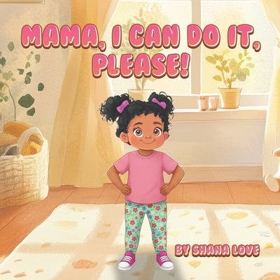 Mama, I Can Do It, Please! by Love, Shana