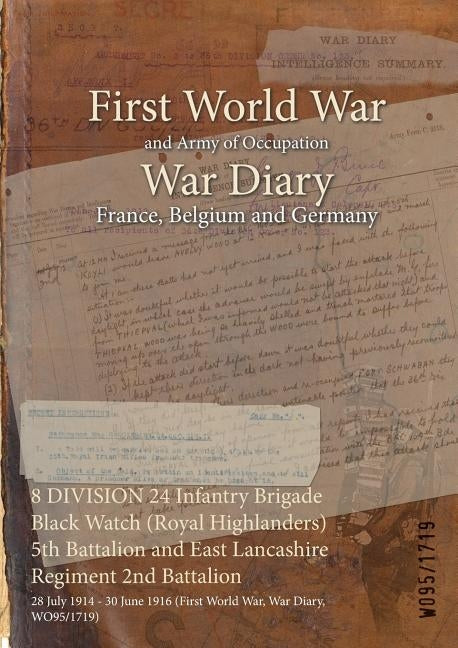 8 DIVISION 24 Infantry Brigade Black Watch (Royal Highlanders) 5th Battalion and East Lancashire Regiment 2nd Battalion: 28 July 1914 - 30 June 1916 ( by Wo95/1719