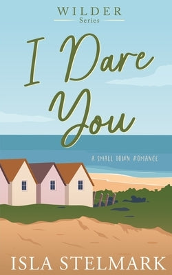 I Dare You: A Small Town Romance by Stelmark, Isla