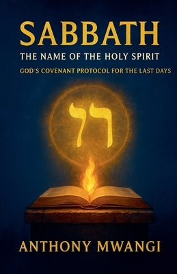 Sabbath: The Name of the Holy Spirit - God's Covenant Protocol for the Last Days by Mwangi, Anthony