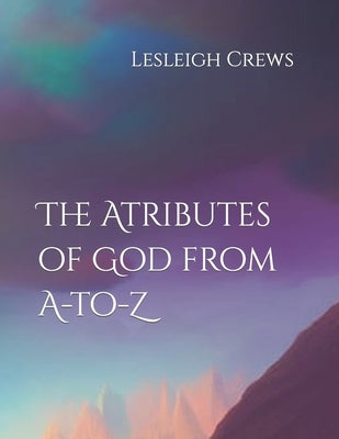 The Attributes of God from A-to-Z by Crews, Lesleigh M.