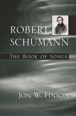 Robert Schumann: The Book of Songs by Finson, Jon W.