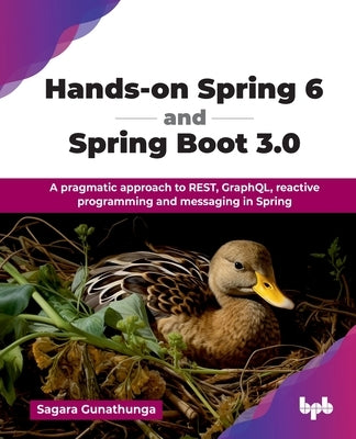 Hands-on Spring 6 and Spring Boot 3.0: A pragmatic approach to REST, GraphQL, reactive programming and messaging in Spring (English Edition) by Gunathunga, Sagara