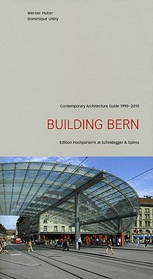 Building Bern: Contemporary Architecture Guide 1990-2010 by Huber, Werner
