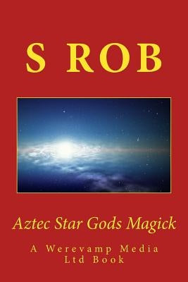 Aztec Star Gods Magick by Rob, S.