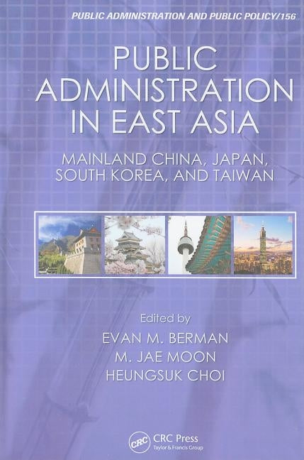 Public Administration in East Asia: Mainland China, Japan, South Korea, Taiwan by Berman, Evan M.