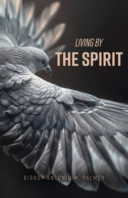 Living By The Spirit by Palmer, Antonio M.