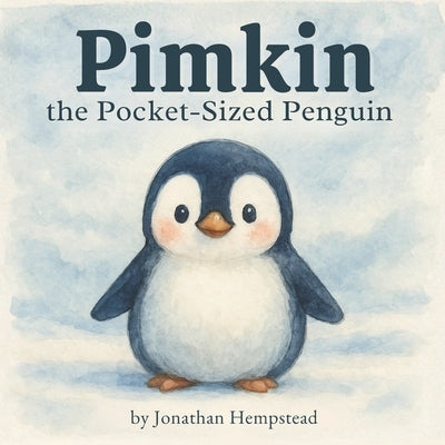 Pimkin the Pocket-Sized Penguin: A Story About Bravery, Kindness, and Feeling Big Inside by Hempstead, Jonathan