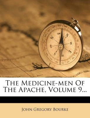 The Medicine-Men of the Apache, Volume 9... by Bourke, John Gregory