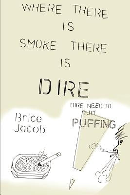 Where There is Smoke There is Dire: Dire Need to Quit Puffing! by Jacob, Brice