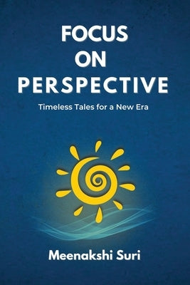 Focus On Perspective: Timeless Tales for Inspired Choices by Suri, Meenakshi