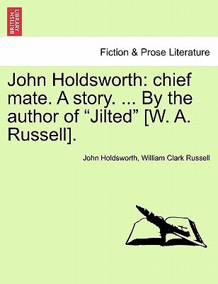 John Holdsworth: Chief Mate. a Story. ... by the Author of "Jilted" [W. A. Russell]. by Holdsworth, John