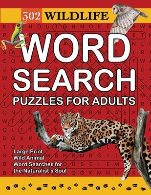 302 Wildlife Word Search Puzzles for Adults: Wild Animal Word Searches for the Naturalist's Soul by Kelsey, Nola Lee