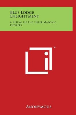 Blue Lodge Enlight'ment: A Ritual of the Three Masonic Degrees by Anonymous
