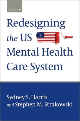 Redesigning the Us Mental Health Care System by Harris, Sydney S.