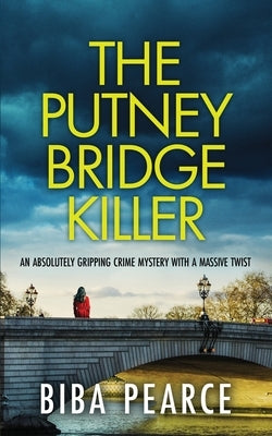 The Putney Bridge Killer: an absolutely gripping crime mystery with a massive twist by Pearce, Biba