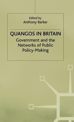 Quangos in Britain: Government and the Networks of Public Policy-Making by Barker, Anthony