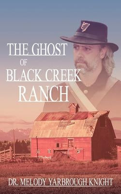The Ghost of Black Creek Ranch by Dr Melody Yarbrough Knight