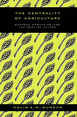 The Centrality of Agriculture: Between Humankind and the Rest of Nature by Duncan, Colin A. M.