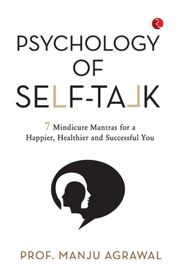 Psychology of Self-Talk: 7 Mindicure Mantras to a Happier, Healthier and Successful You by Agrawal, Prof Manju
