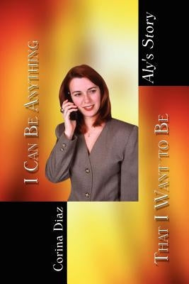 I Can Be Anything That I Want to Be: Aly's Story by Diaz, Corina