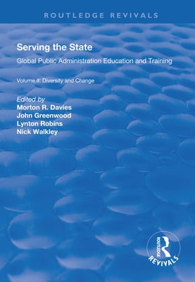 Serving the State: Global Public Administration Education and Training Volume II: Diversity and Change by Davies, Morton R.