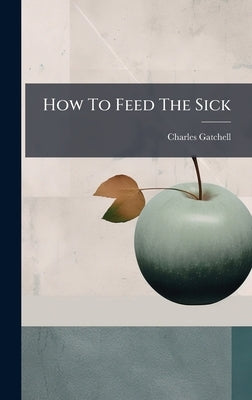 How To Feed The Sick by Gatchell, Charles