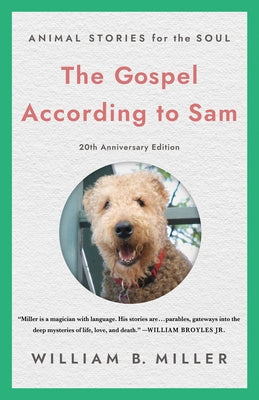 The Gospel According to Sam: Animal Stories for the Soul (20th Anniversary Edition) by Miller, William