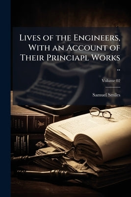 Lives of the Engineers, With an Account of Their Princiapl Works ..; Volume 02 by Smiles, Samuel