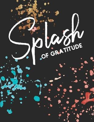 Splash of Gratitude: A Guided Writing Prompt Notebook & Coloring Book Paint Splatter by Creations, Expressive