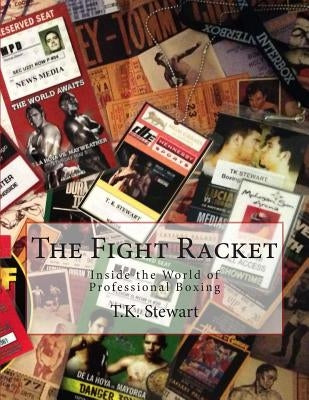 The Fight Racket: Inside the World of Professional Boxing by Stewart, T. K.