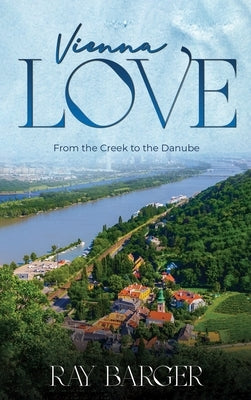 Vienna Love: From The Creek To The Danube by Barger, Ray