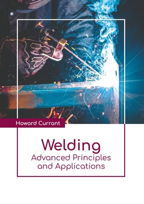 Welding: Advanced Principles and Applications by Currant, Howard