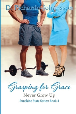 Grasping For Grace: Never Grow Up by Pichardo-Johansson, D.